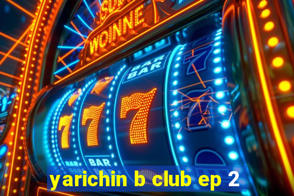 yarichin b club ep 2