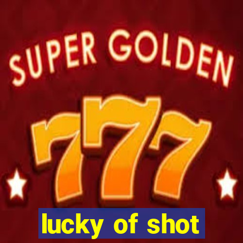 lucky of shot