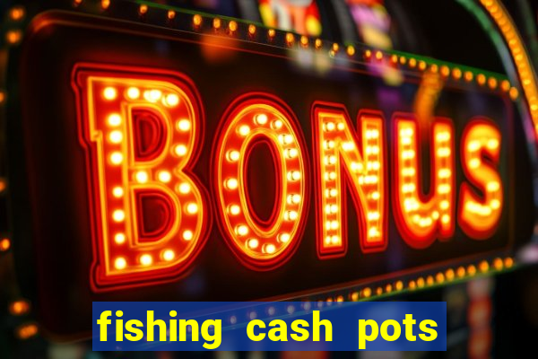 fishing cash pots slot free play