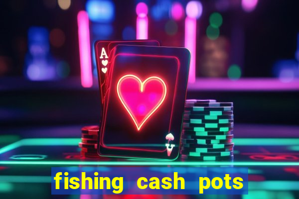 fishing cash pots slot free play