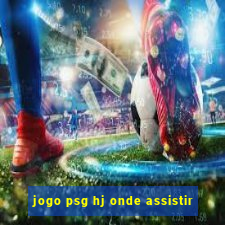 jogo psg hj onde assistir