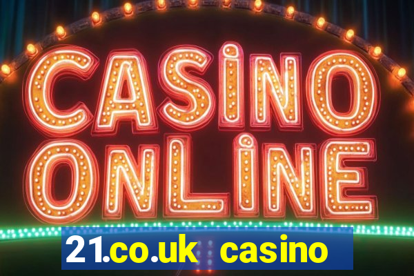 21.co.uk casino bonus code