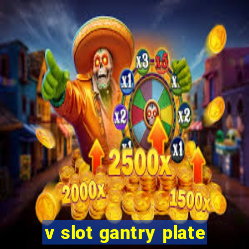 v slot gantry plate