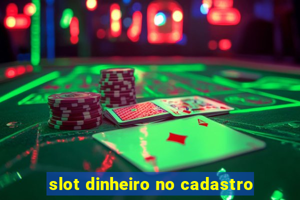 slot dinheiro no cadastro