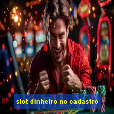 slot dinheiro no cadastro