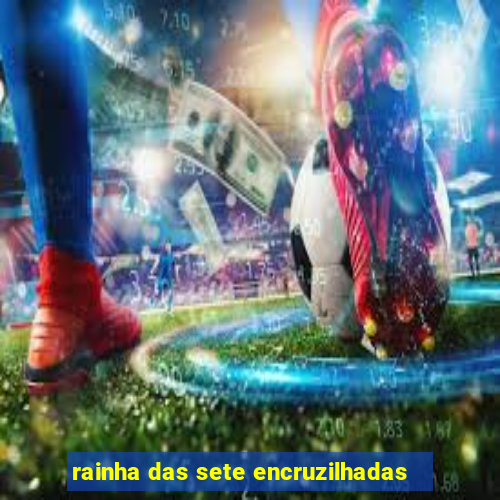 rainha das sete encruzilhadas