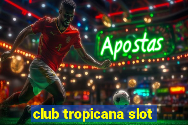 club tropicana slot