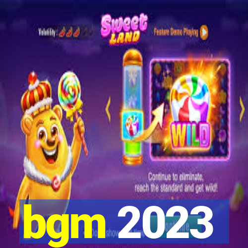 bgm 2023