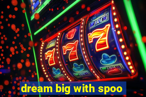 dream big with spoo