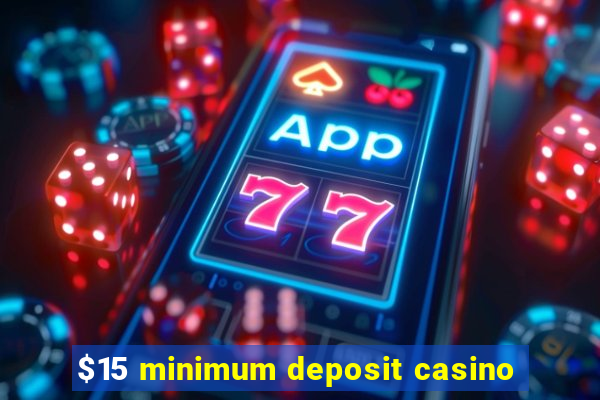 $15 minimum deposit casino