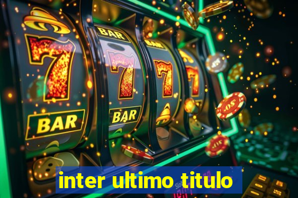 inter ultimo titulo