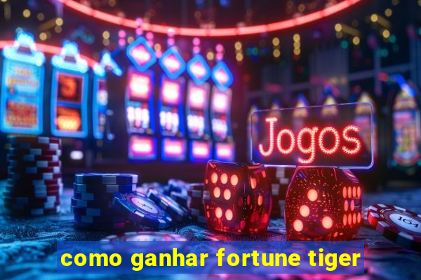 como ganhar fortune tiger