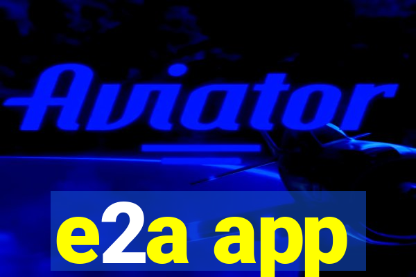 e2a app