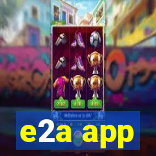 e2a app