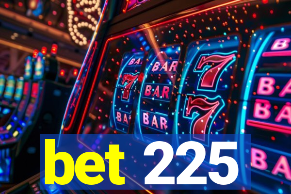 bet 225