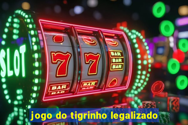 jogo do tigrinho legalizado