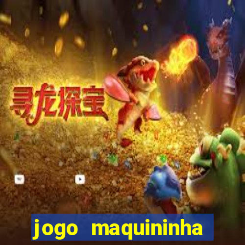 jogo maquininha ca?a níquel