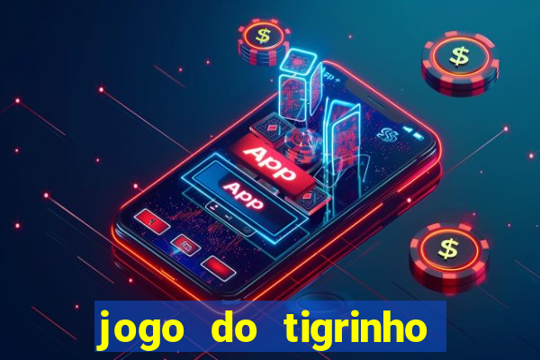 jogo do tigrinho de ganhar dinheiro de verdade