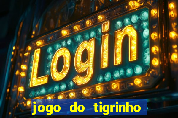 jogo do tigrinho de ganhar dinheiro de verdade