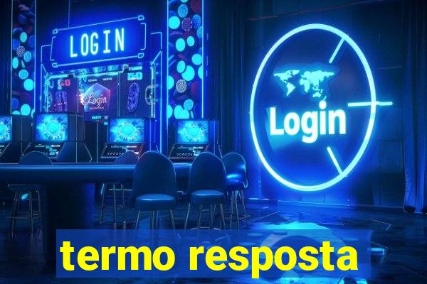 termo resposta