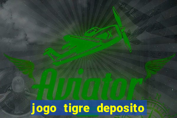 jogo tigre deposito 5 reais