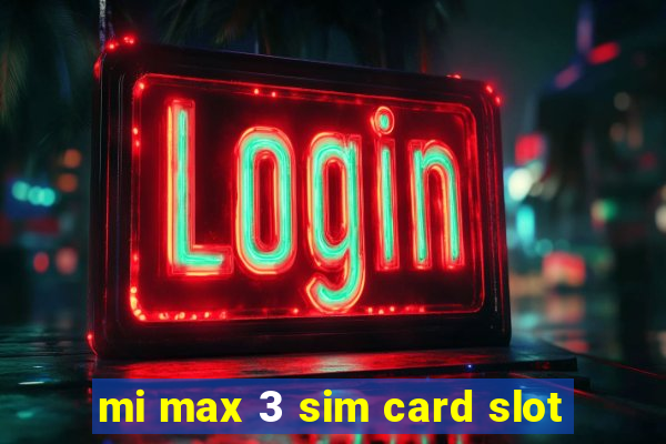 mi max 3 sim card slot