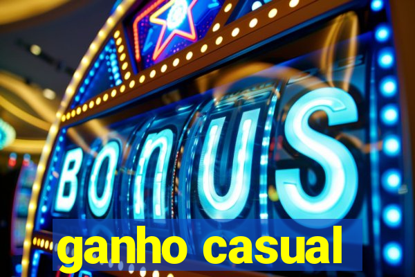 ganho casual