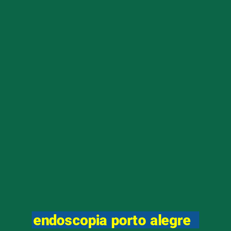 endoscopia porto alegre