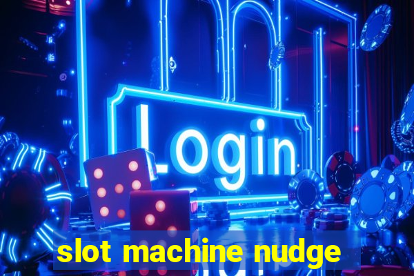 slot machine nudge