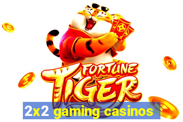 2x2 gaming casinos