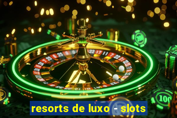 resorts de luxo - slots