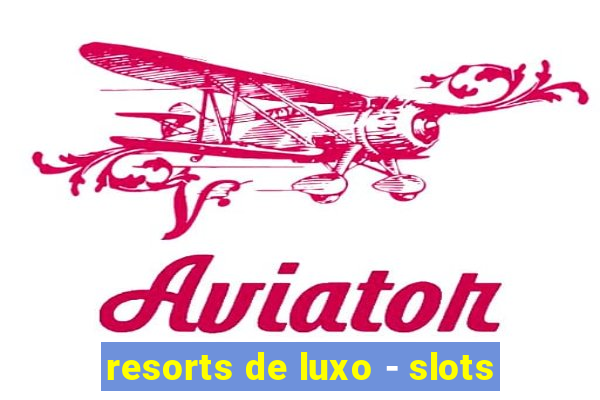 resorts de luxo - slots