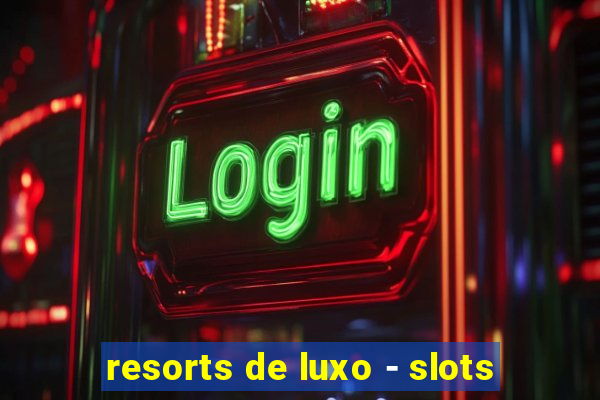 resorts de luxo - slots