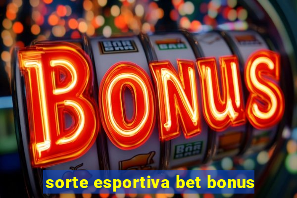 sorte esportiva bet bonus