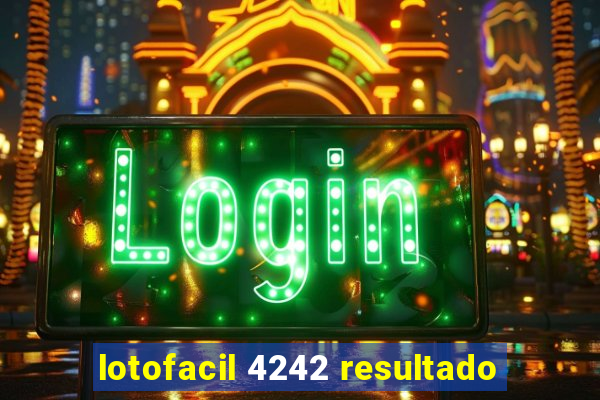 lotofacil 4242 resultado