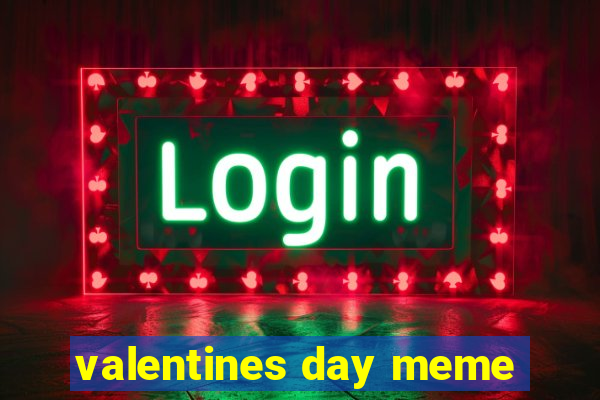 valentines day meme