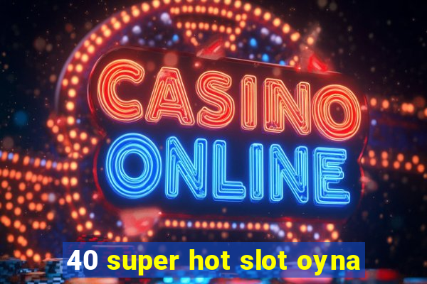 40 super hot slot oyna