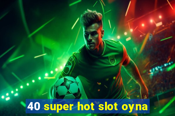 40 super hot slot oyna