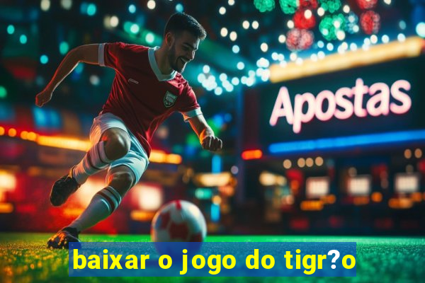 baixar o jogo do tigr?o