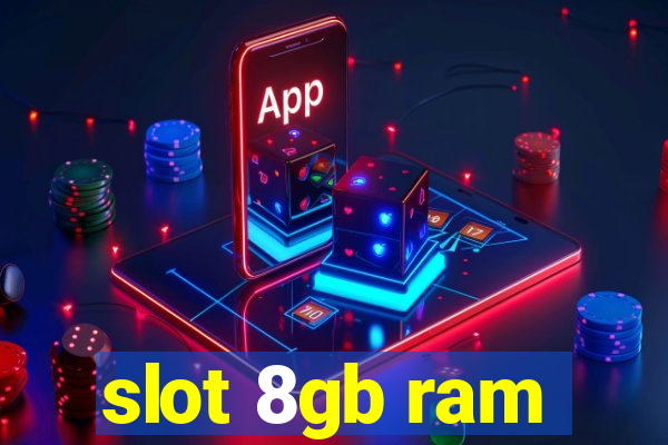 slot 8gb ram