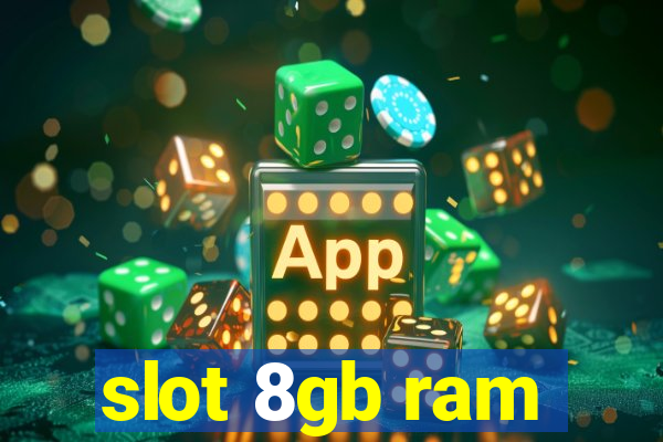 slot 8gb ram