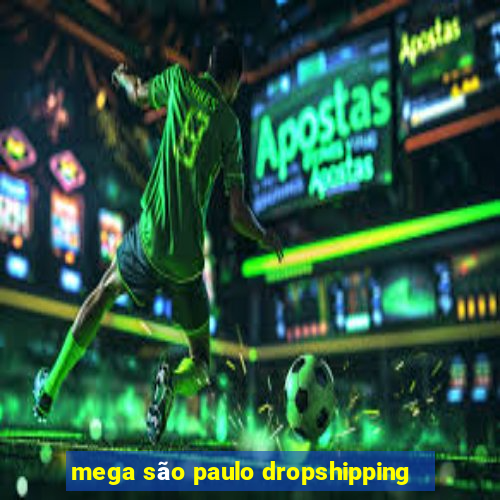 mega são paulo dropshipping