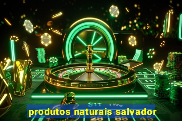 produtos naturais salvador