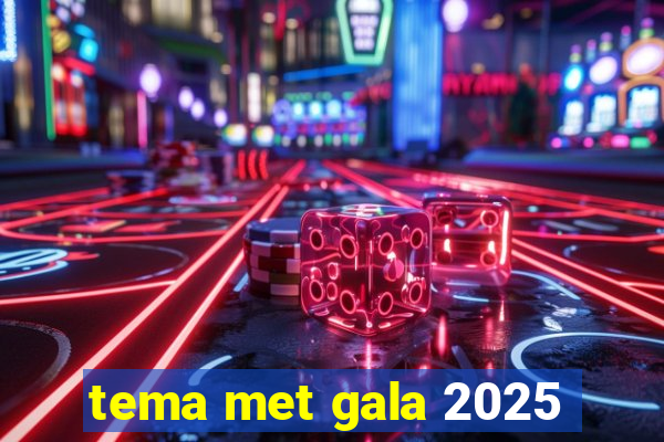 tema met gala 2025