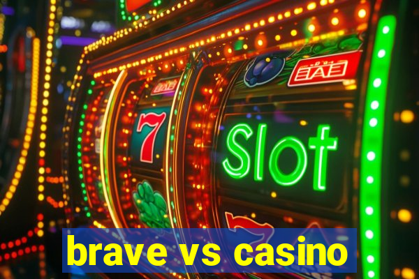 brave vs casino