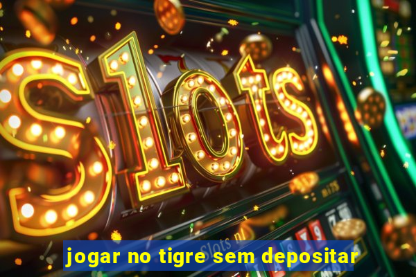 jogar no tigre sem depositar