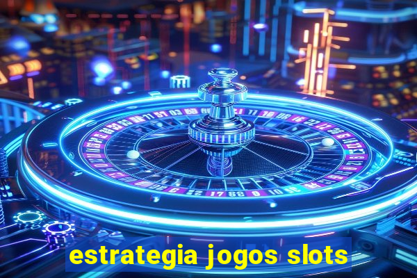 estrategia jogos slots