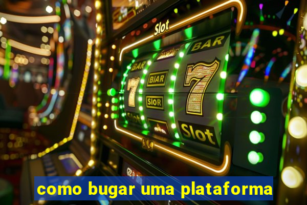 como bugar uma plataforma