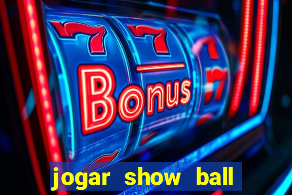 jogar show ball gratis brincar