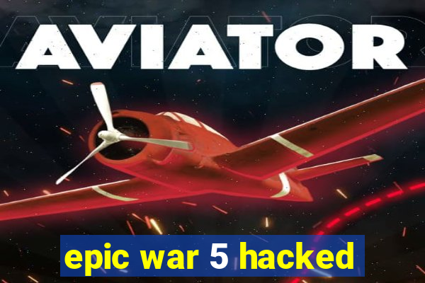 epic war 5 hacked